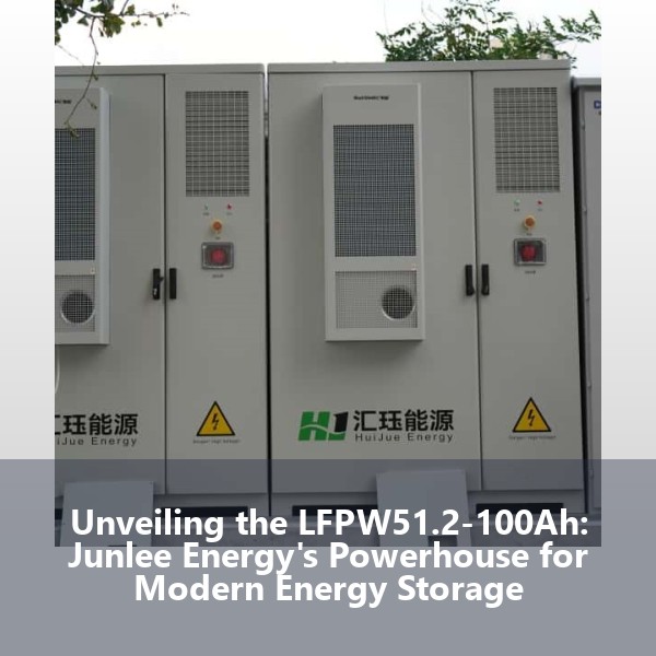 Unveiling the LFPW51.2-100Ah: Junlee Energy's Powerhouse for Modern Energy Storage